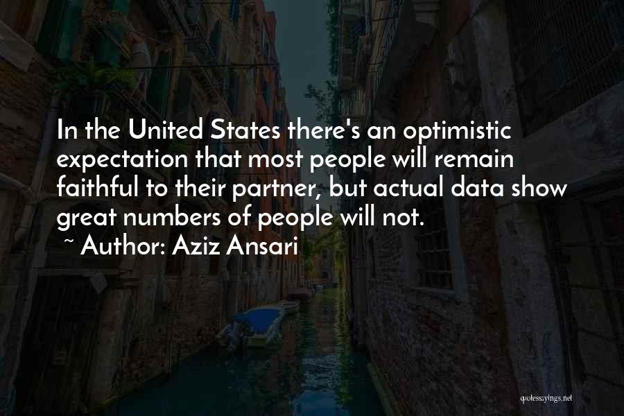 Aziz Ansari Quotes: In The United States There's An Optimistic Expectation That Most People Will Remain Faithful To Their Partner, But Actual Data