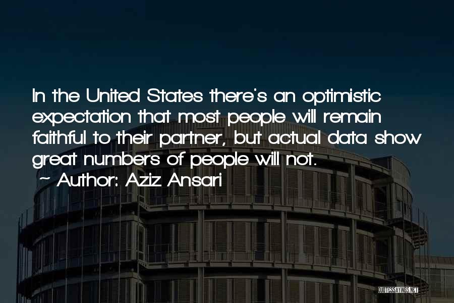 Aziz Ansari Quotes: In The United States There's An Optimistic Expectation That Most People Will Remain Faithful To Their Partner, But Actual Data