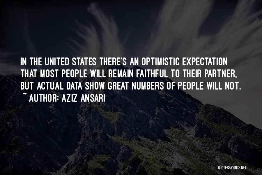 Aziz Ansari Quotes: In The United States There's An Optimistic Expectation That Most People Will Remain Faithful To Their Partner, But Actual Data