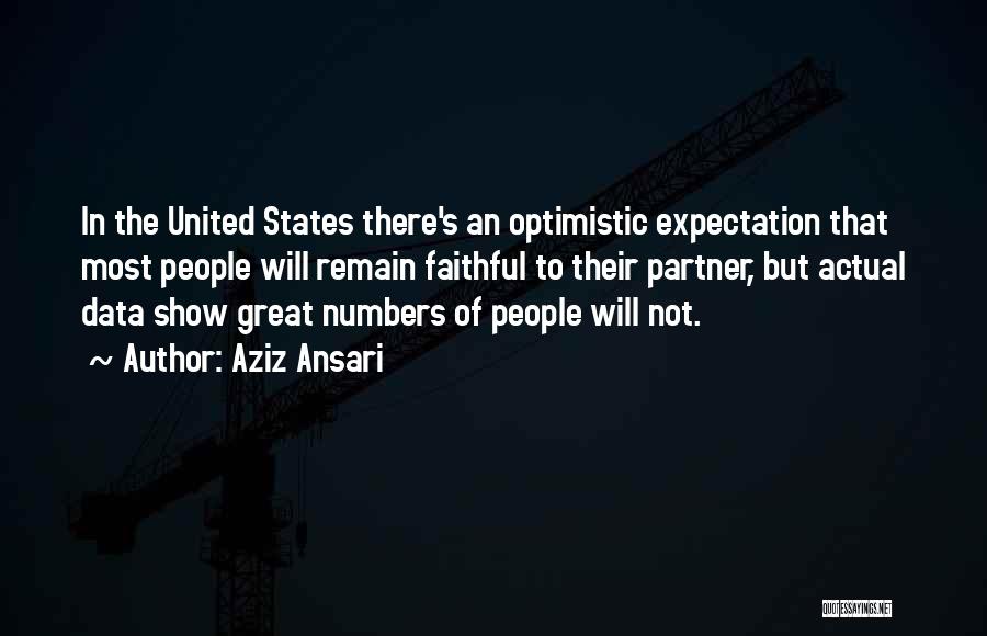 Aziz Ansari Quotes: In The United States There's An Optimistic Expectation That Most People Will Remain Faithful To Their Partner, But Actual Data