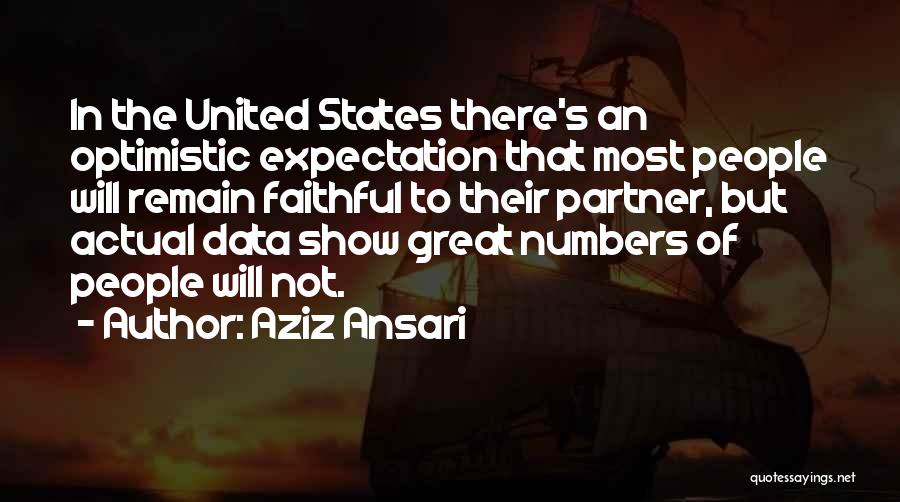 Aziz Ansari Quotes: In The United States There's An Optimistic Expectation That Most People Will Remain Faithful To Their Partner, But Actual Data