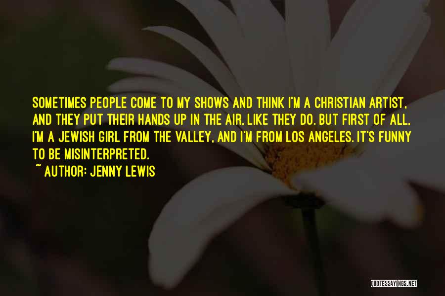 Jenny Lewis Quotes: Sometimes People Come To My Shows And Think I'm A Christian Artist, And They Put Their Hands Up In The