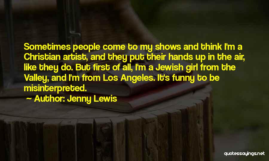 Jenny Lewis Quotes: Sometimes People Come To My Shows And Think I'm A Christian Artist, And They Put Their Hands Up In The