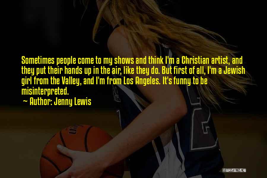 Jenny Lewis Quotes: Sometimes People Come To My Shows And Think I'm A Christian Artist, And They Put Their Hands Up In The