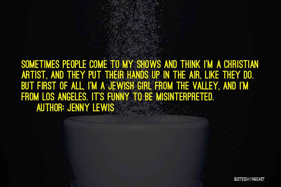 Jenny Lewis Quotes: Sometimes People Come To My Shows And Think I'm A Christian Artist, And They Put Their Hands Up In The