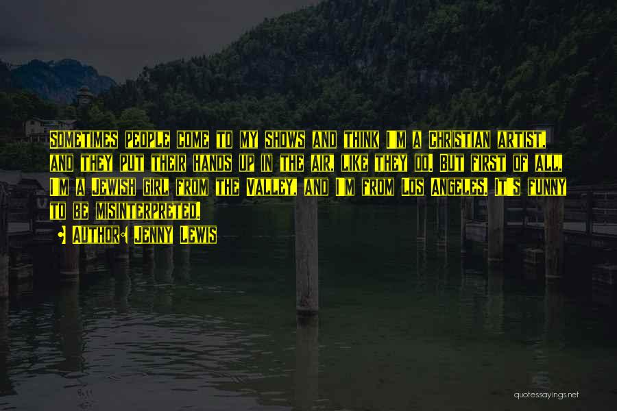 Jenny Lewis Quotes: Sometimes People Come To My Shows And Think I'm A Christian Artist, And They Put Their Hands Up In The