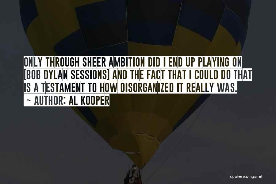 Al Kooper Quotes: Only Through Sheer Ambition Did I End Up Playing On [bob Dylan Sessions] And The Fact That I Could Do