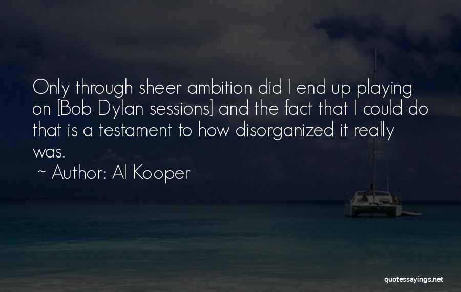 Al Kooper Quotes: Only Through Sheer Ambition Did I End Up Playing On [bob Dylan Sessions] And The Fact That I Could Do