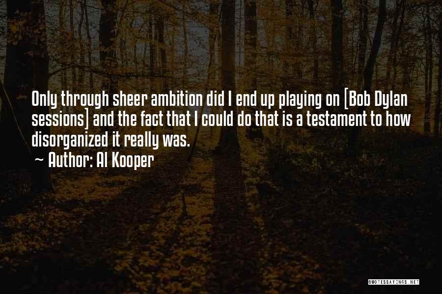 Al Kooper Quotes: Only Through Sheer Ambition Did I End Up Playing On [bob Dylan Sessions] And The Fact That I Could Do