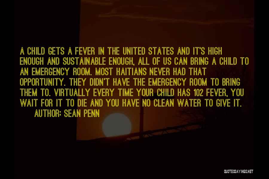Sean Penn Quotes: A Child Gets A Fever In The United States And It's High Enough And Sustainable Enough, All Of Us Can