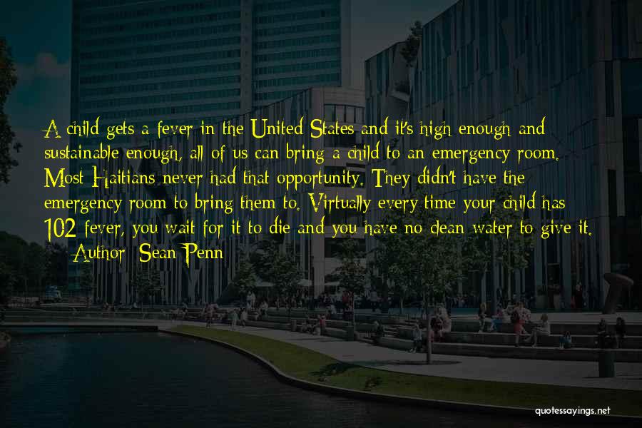 Sean Penn Quotes: A Child Gets A Fever In The United States And It's High Enough And Sustainable Enough, All Of Us Can
