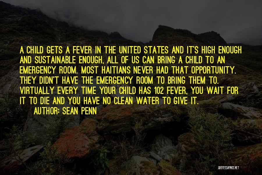 Sean Penn Quotes: A Child Gets A Fever In The United States And It's High Enough And Sustainable Enough, All Of Us Can