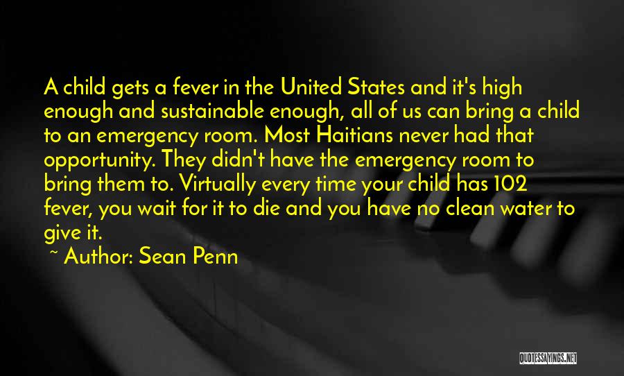 Sean Penn Quotes: A Child Gets A Fever In The United States And It's High Enough And Sustainable Enough, All Of Us Can