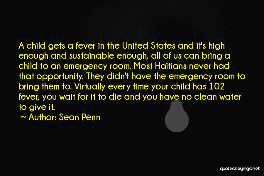 Sean Penn Quotes: A Child Gets A Fever In The United States And It's High Enough And Sustainable Enough, All Of Us Can