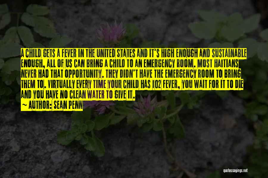 Sean Penn Quotes: A Child Gets A Fever In The United States And It's High Enough And Sustainable Enough, All Of Us Can
