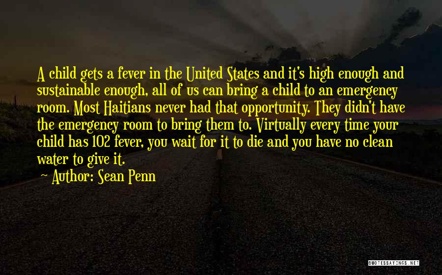 Sean Penn Quotes: A Child Gets A Fever In The United States And It's High Enough And Sustainable Enough, All Of Us Can