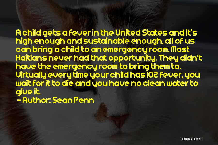 Sean Penn Quotes: A Child Gets A Fever In The United States And It's High Enough And Sustainable Enough, All Of Us Can