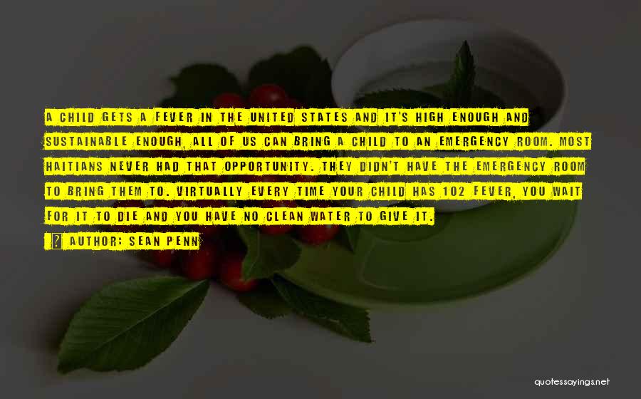 Sean Penn Quotes: A Child Gets A Fever In The United States And It's High Enough And Sustainable Enough, All Of Us Can