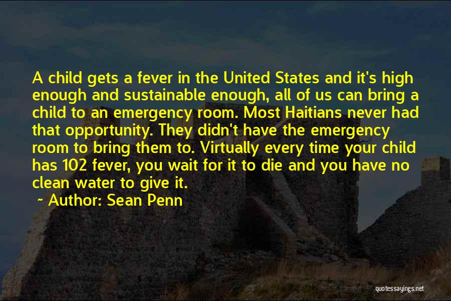 Sean Penn Quotes: A Child Gets A Fever In The United States And It's High Enough And Sustainable Enough, All Of Us Can