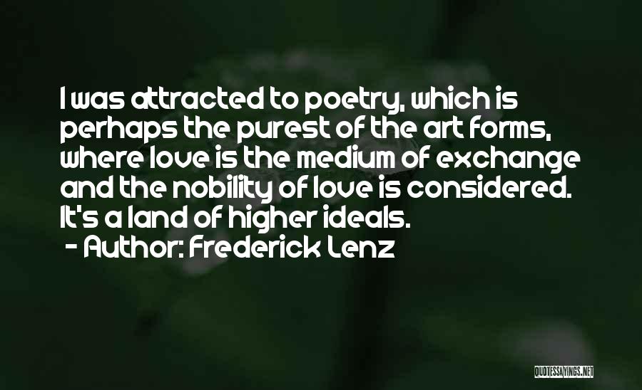 Frederick Lenz Quotes: I Was Attracted To Poetry, Which Is Perhaps The Purest Of The Art Forms, Where Love Is The Medium Of