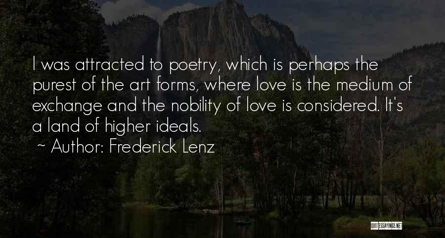 Frederick Lenz Quotes: I Was Attracted To Poetry, Which Is Perhaps The Purest Of The Art Forms, Where Love Is The Medium Of