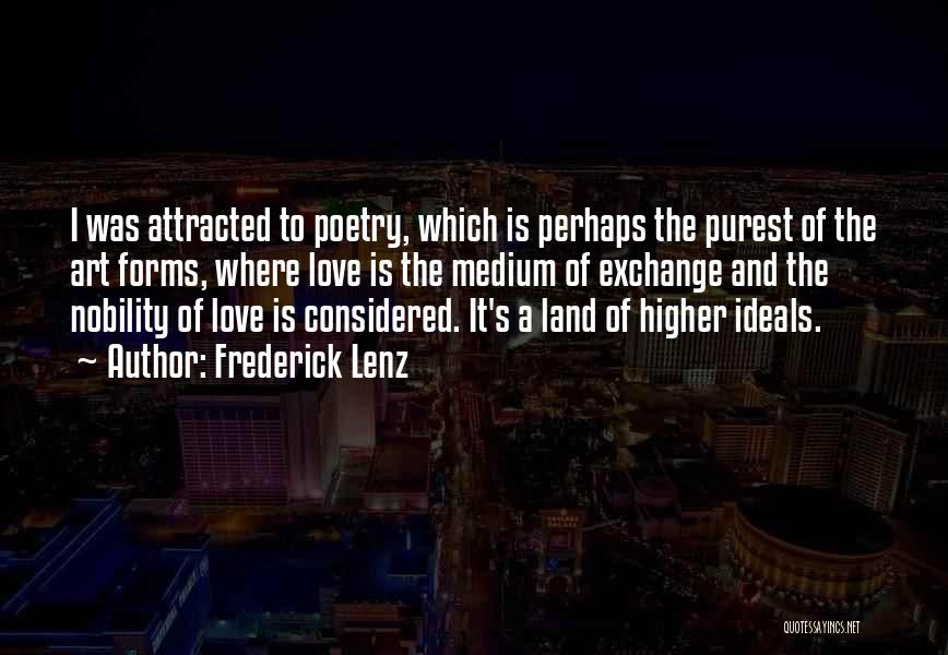 Frederick Lenz Quotes: I Was Attracted To Poetry, Which Is Perhaps The Purest Of The Art Forms, Where Love Is The Medium Of