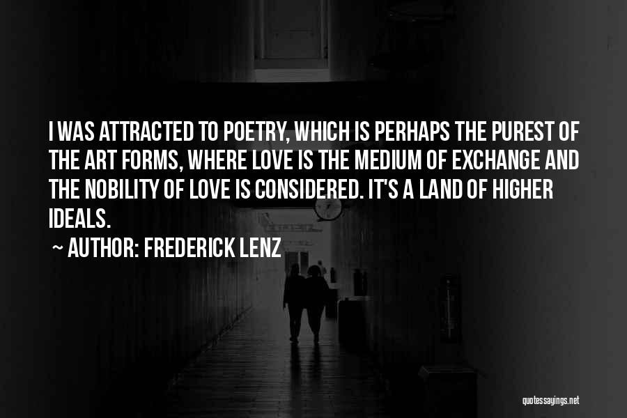 Frederick Lenz Quotes: I Was Attracted To Poetry, Which Is Perhaps The Purest Of The Art Forms, Where Love Is The Medium Of