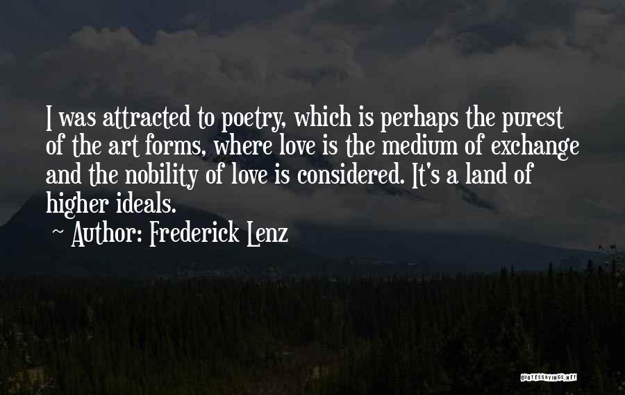 Frederick Lenz Quotes: I Was Attracted To Poetry, Which Is Perhaps The Purest Of The Art Forms, Where Love Is The Medium Of