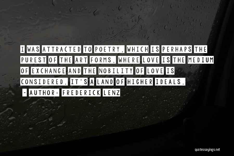 Frederick Lenz Quotes: I Was Attracted To Poetry, Which Is Perhaps The Purest Of The Art Forms, Where Love Is The Medium Of