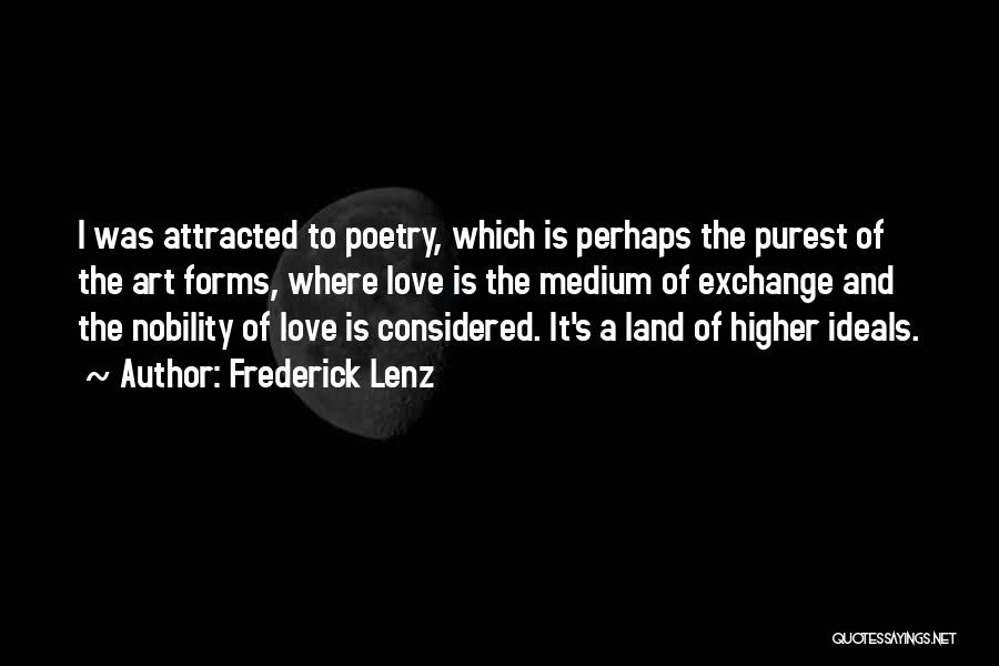 Frederick Lenz Quotes: I Was Attracted To Poetry, Which Is Perhaps The Purest Of The Art Forms, Where Love Is The Medium Of
