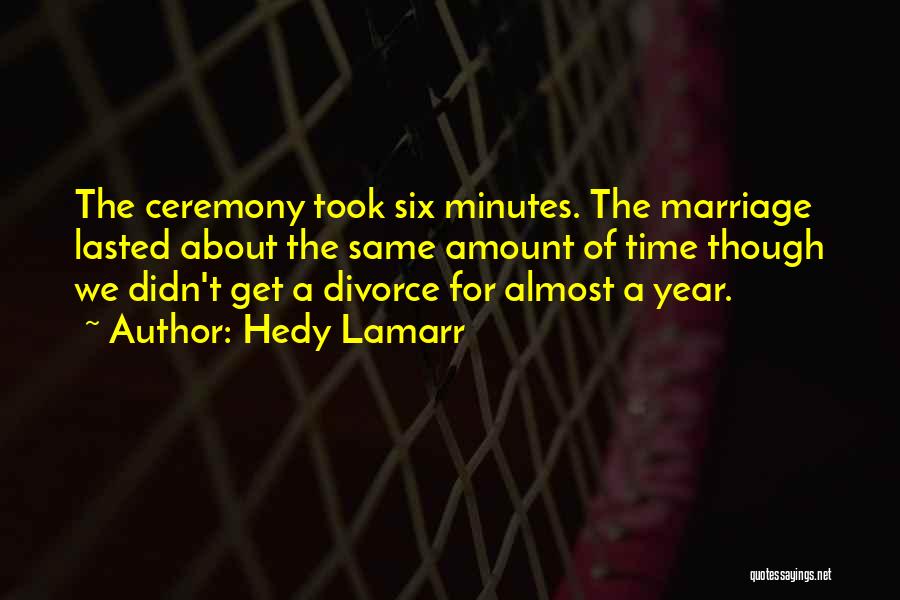 Hedy Lamarr Quotes: The Ceremony Took Six Minutes. The Marriage Lasted About The Same Amount Of Time Though We Didn't Get A Divorce