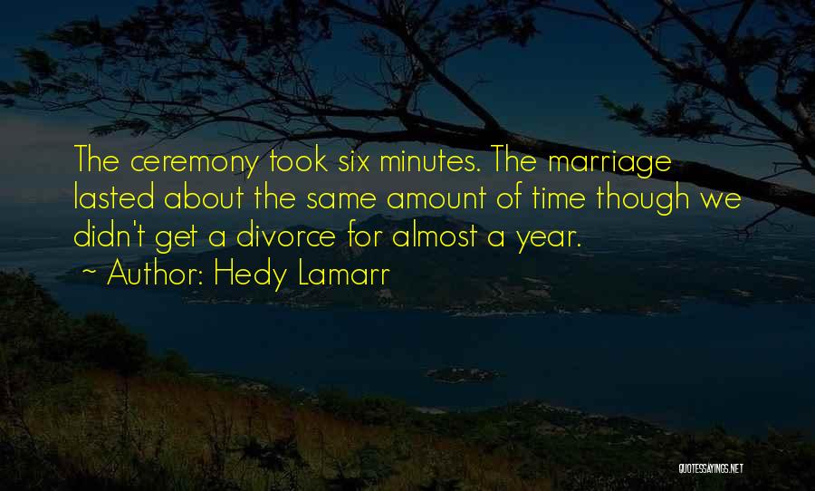 Hedy Lamarr Quotes: The Ceremony Took Six Minutes. The Marriage Lasted About The Same Amount Of Time Though We Didn't Get A Divorce