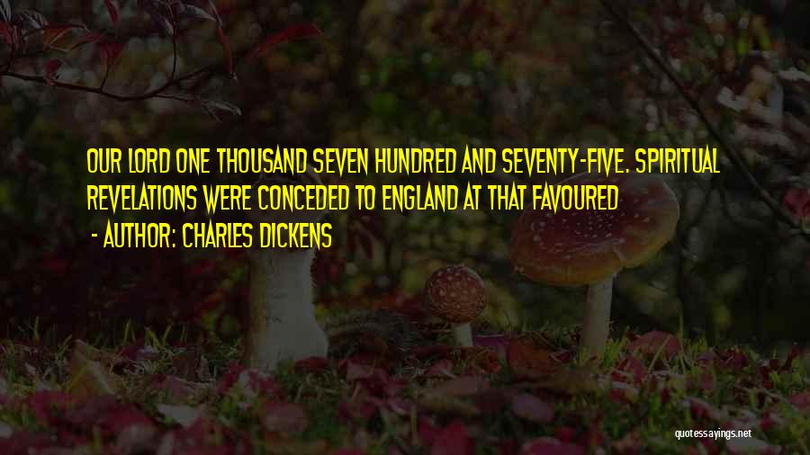 Charles Dickens Quotes: Our Lord One Thousand Seven Hundred And Seventy-five. Spiritual Revelations Were Conceded To England At That Favoured