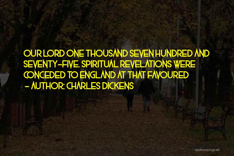 Charles Dickens Quotes: Our Lord One Thousand Seven Hundred And Seventy-five. Spiritual Revelations Were Conceded To England At That Favoured