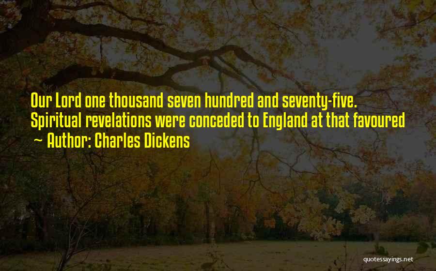 Charles Dickens Quotes: Our Lord One Thousand Seven Hundred And Seventy-five. Spiritual Revelations Were Conceded To England At That Favoured