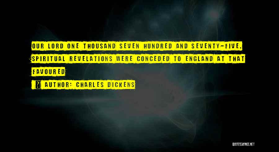 Charles Dickens Quotes: Our Lord One Thousand Seven Hundred And Seventy-five. Spiritual Revelations Were Conceded To England At That Favoured