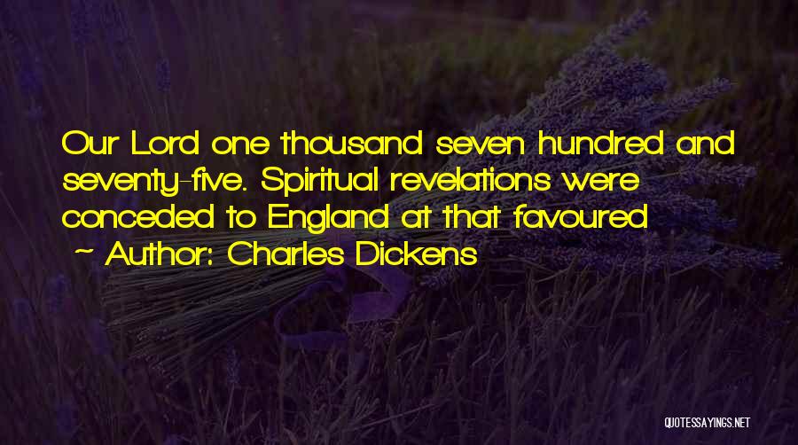 Charles Dickens Quotes: Our Lord One Thousand Seven Hundred And Seventy-five. Spiritual Revelations Were Conceded To England At That Favoured