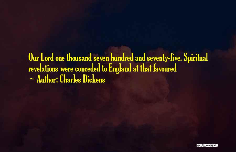Charles Dickens Quotes: Our Lord One Thousand Seven Hundred And Seventy-five. Spiritual Revelations Were Conceded To England At That Favoured