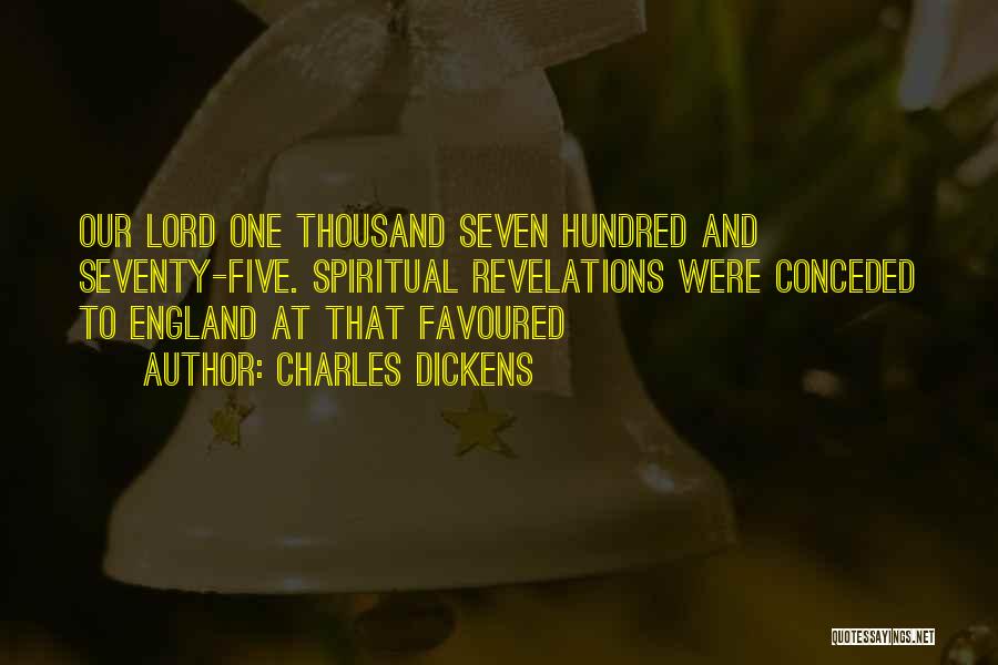 Charles Dickens Quotes: Our Lord One Thousand Seven Hundred And Seventy-five. Spiritual Revelations Were Conceded To England At That Favoured