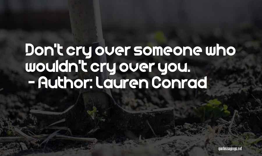 Lauren Conrad Quotes: Don't Cry Over Someone Who Wouldn't Cry Over You.