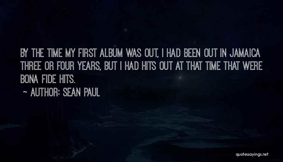Sean Paul Quotes: By The Time My First Album Was Out, I Had Been Out In Jamaica Three Or Four Years, But I