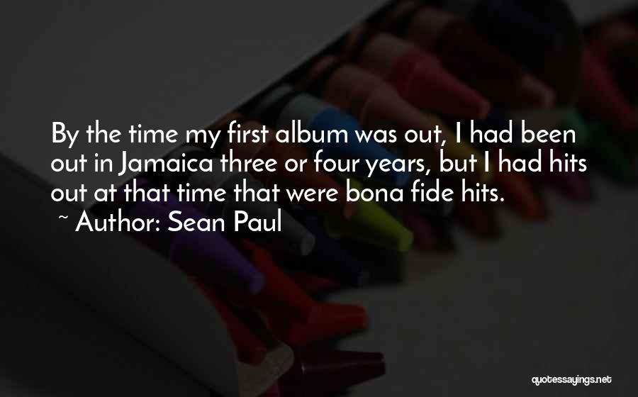 Sean Paul Quotes: By The Time My First Album Was Out, I Had Been Out In Jamaica Three Or Four Years, But I