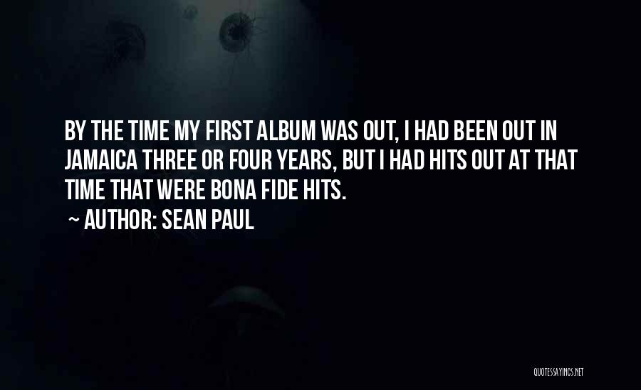 Sean Paul Quotes: By The Time My First Album Was Out, I Had Been Out In Jamaica Three Or Four Years, But I