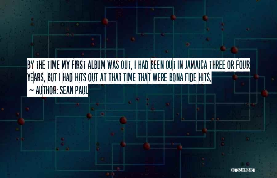 Sean Paul Quotes: By The Time My First Album Was Out, I Had Been Out In Jamaica Three Or Four Years, But I