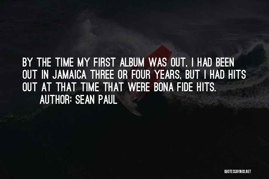 Sean Paul Quotes: By The Time My First Album Was Out, I Had Been Out In Jamaica Three Or Four Years, But I