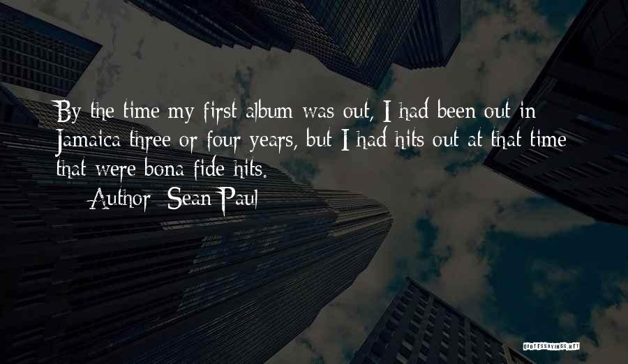 Sean Paul Quotes: By The Time My First Album Was Out, I Had Been Out In Jamaica Three Or Four Years, But I