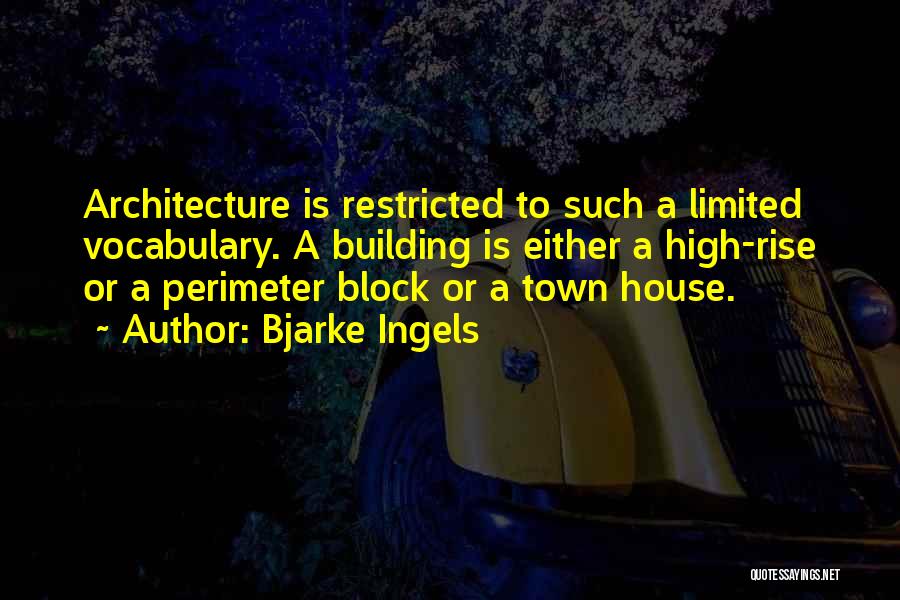 Bjarke Ingels Quotes: Architecture Is Restricted To Such A Limited Vocabulary. A Building Is Either A High-rise Or A Perimeter Block Or A