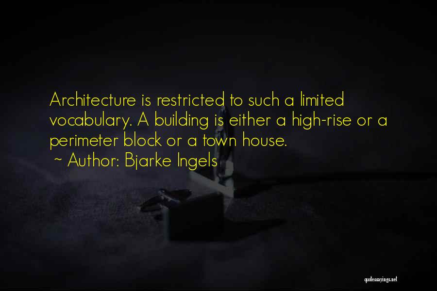 Bjarke Ingels Quotes: Architecture Is Restricted To Such A Limited Vocabulary. A Building Is Either A High-rise Or A Perimeter Block Or A