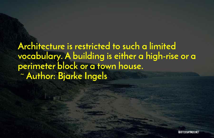 Bjarke Ingels Quotes: Architecture Is Restricted To Such A Limited Vocabulary. A Building Is Either A High-rise Or A Perimeter Block Or A