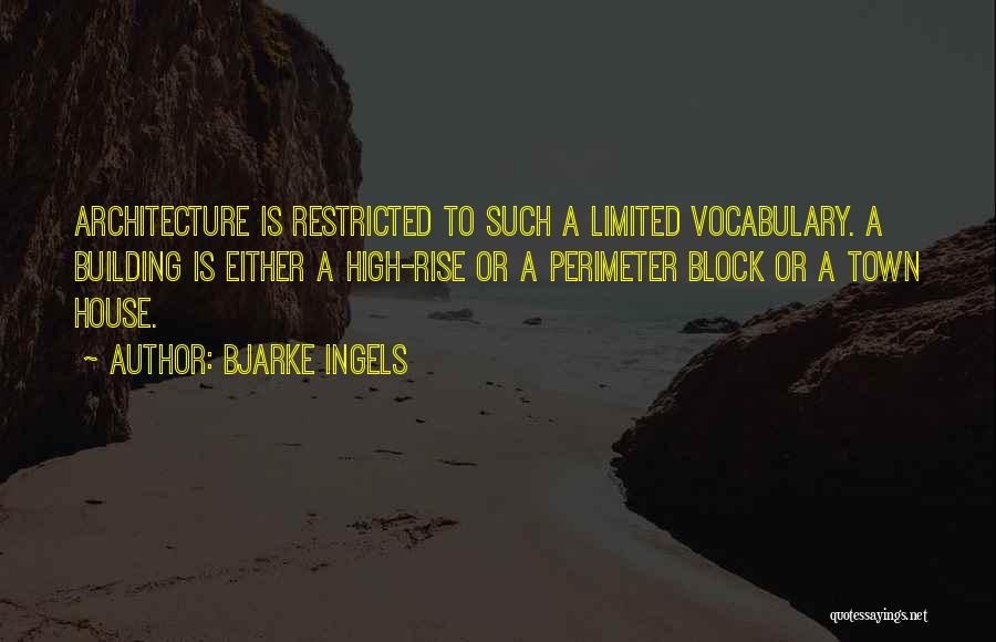 Bjarke Ingels Quotes: Architecture Is Restricted To Such A Limited Vocabulary. A Building Is Either A High-rise Or A Perimeter Block Or A